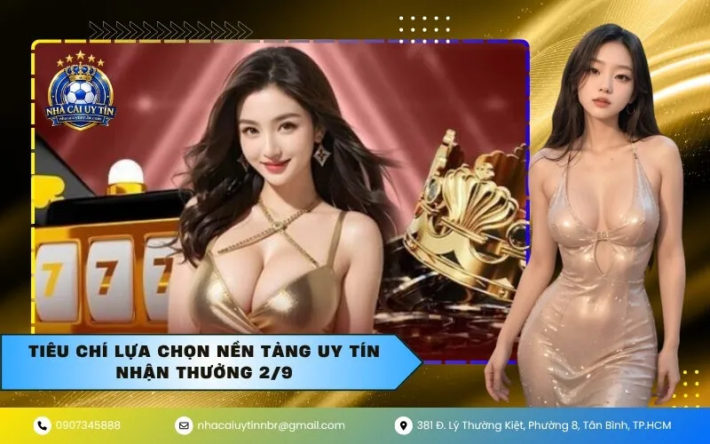 Tiêu Chí Lựa Chọn Nền Tảng Uy Tín Nhận Thưởng 2/9